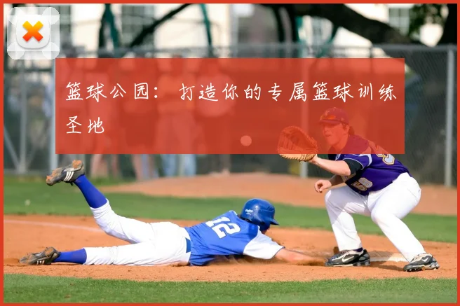 篮球公园:打造你的专属篮球训练圣地
